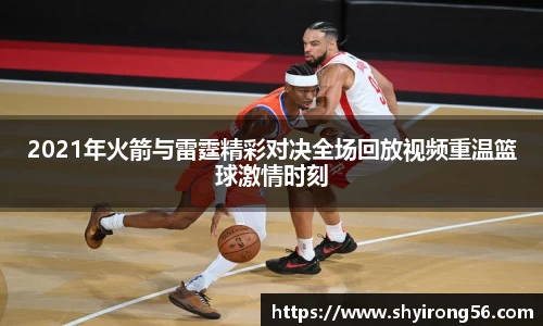 2021年火箭与雷霆精彩对决全场回放视频重温篮球激情时刻