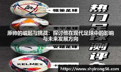 原帅的崛起与挑战：探讨他在现代足球中的影响与未来发展方向