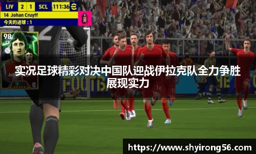 实况足球精彩对决中国队迎战伊拉克队全力争胜展现实力